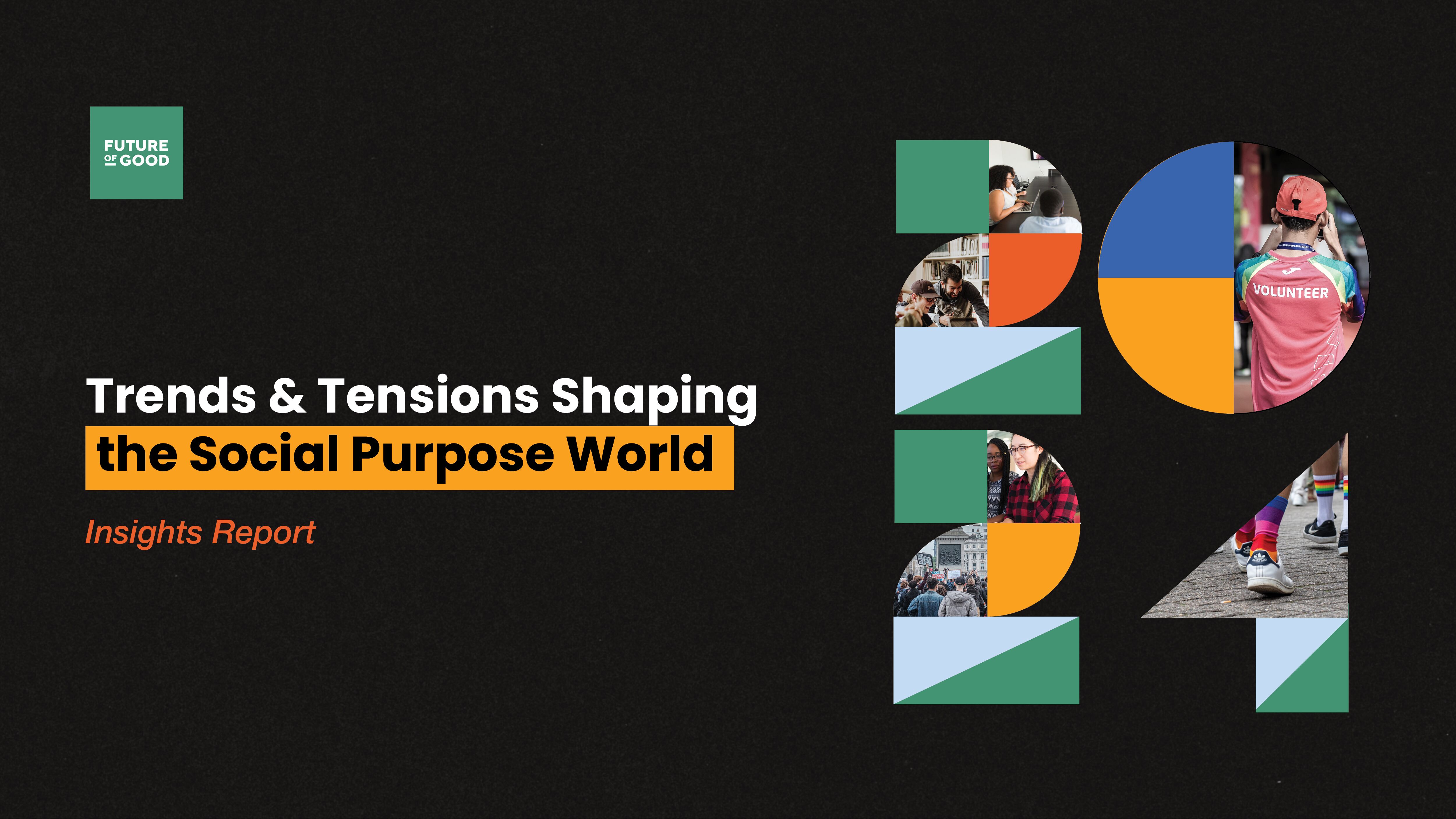 2024 Trends & Tensions Shaping the Social Purpose WorldFuture of Good